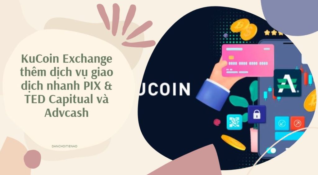 KuCoin Exchange thêm dịch vụ giao dịch nhanh PIX & TED Capitual và Advcash