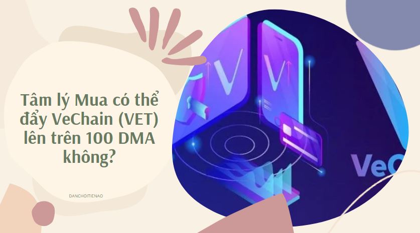 Tâm lý Mua có thể đẩy VeChain (VET) lên trên 100 DMA không?