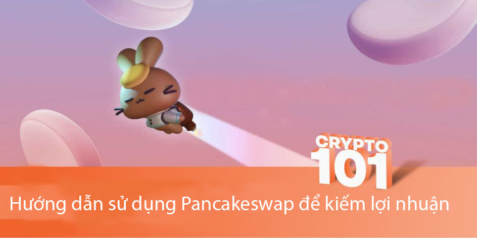 Hướng dẫn sử dụng Pancakeswap để kiếm lợi nhuận